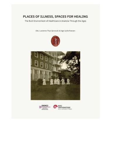 Places Of Illness, Spaces For Healing The Built Environment Of Healtcare in Anatolia Through The Ages