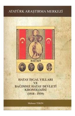 Hatay İşgal Yılları ve Bağımsız Hatay Devleti Kronolojisi (1918-1939)