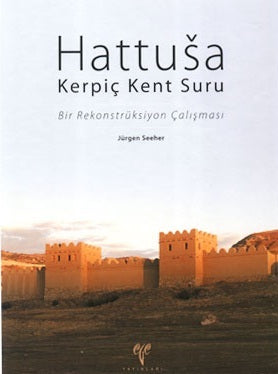 Hattuşa Kerpiç Kent Suru. Bir Rekonstrüksiyon Çalışması