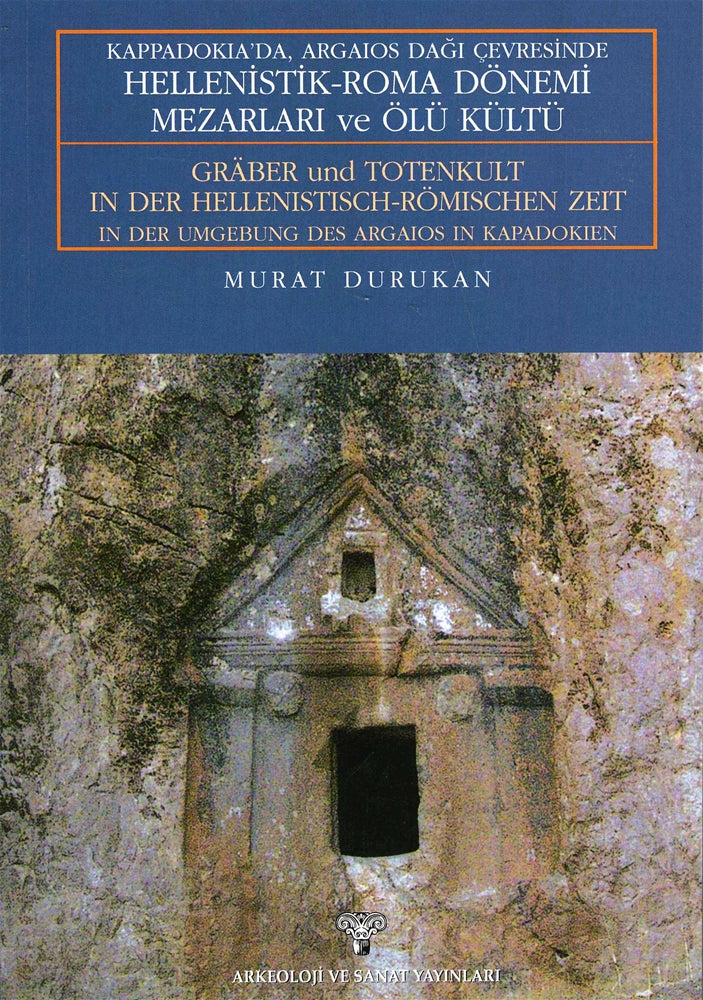 Kappadokia'da, Argaios Dağı Çevresinde Hellenistik-Roma Dönemi Mezarları ve Ölü Kültü / Graber und Totenkult In Der Hell