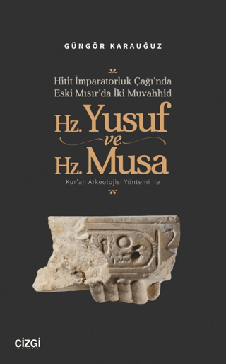 Hitit İmparatorluk Çağı’nda Eski Mısır’da İki Muvahhid Hz. Yusuf ve Hz. Musa - Kur’an Arkeolojisi Yöntemi ile