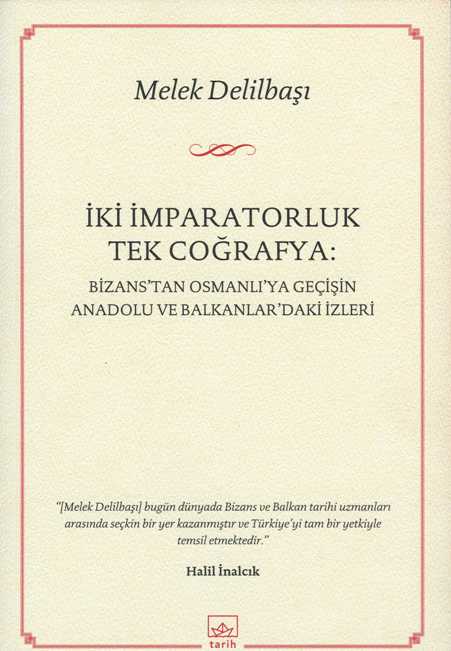 İki İmparatorluk Tek Coğrafya : Bizans’tan Osmanlı’ya Geçişin Anadolu ve Balkanlar’daki İzleri