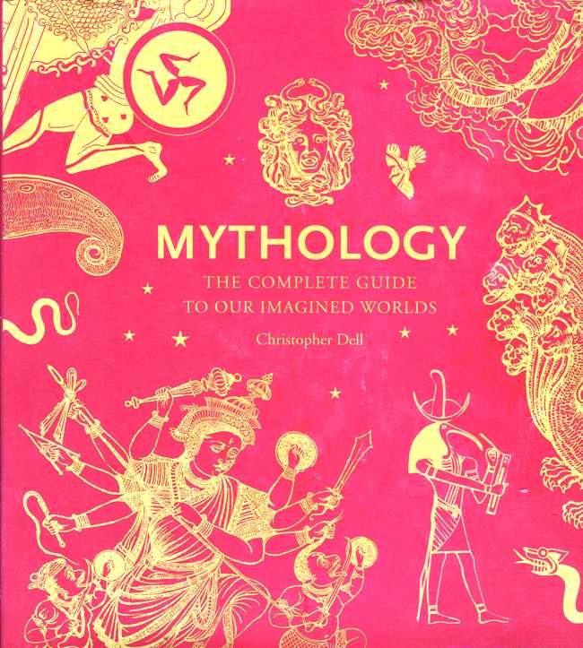 Mythology The Complete Guide to Our Imagined Worlds