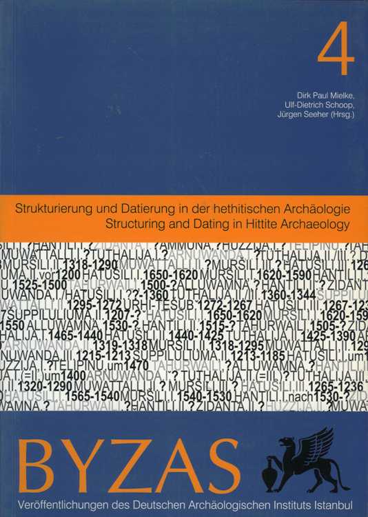 BYZAS 4 - Strukturierung und Datierung in der hethitischen Archalogie Structuring and Dating in Hittite Archaeology