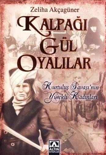 Kalpağı Gül Oyalılar : Kurtuluş Savaşı'nın Yürekli Kadınları