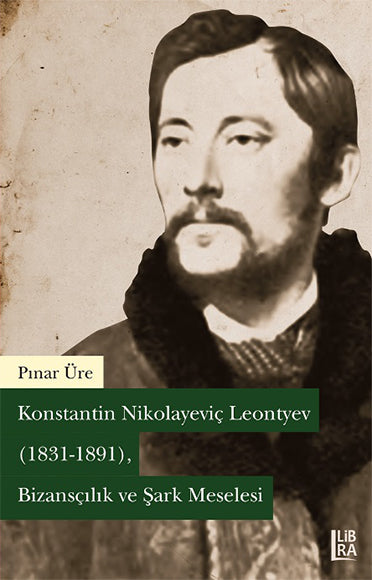 Konstantin Nikolayeviç Leontyev (1831-1891) Bizansçılık ve Şark Meselesi