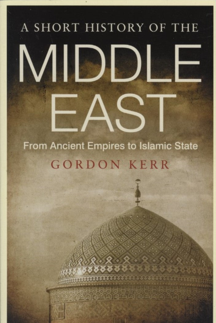 A Short History of the Middle East : From Ancient Empires to Islamic State