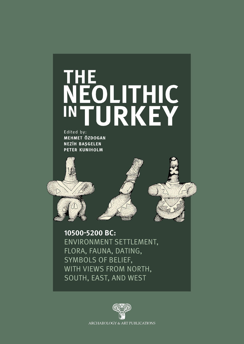 The Neolithic in Turkey 10500-5200 BC Environment, Settlement, Flora, Fauna, Dating, Symbols of Belief, with views from 