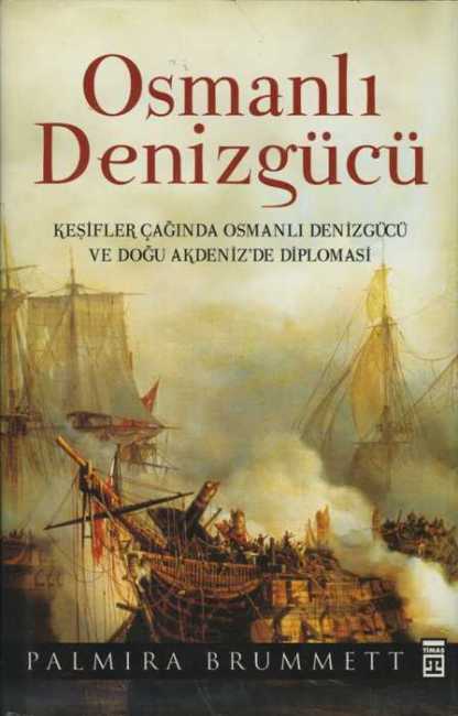 Osmanlı Denizgücü : Keşifler Çağında Osmanlı Denizgücü ve Doğu Akdeniz'de Diplomasi