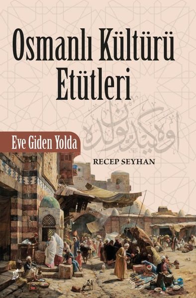 Osmanlı Kültürü Etütleri - Eve Giden Yolda