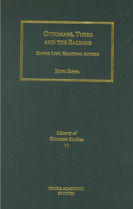 Ottomans, Turks and the Balkans: Empire Lost, Relations Altered