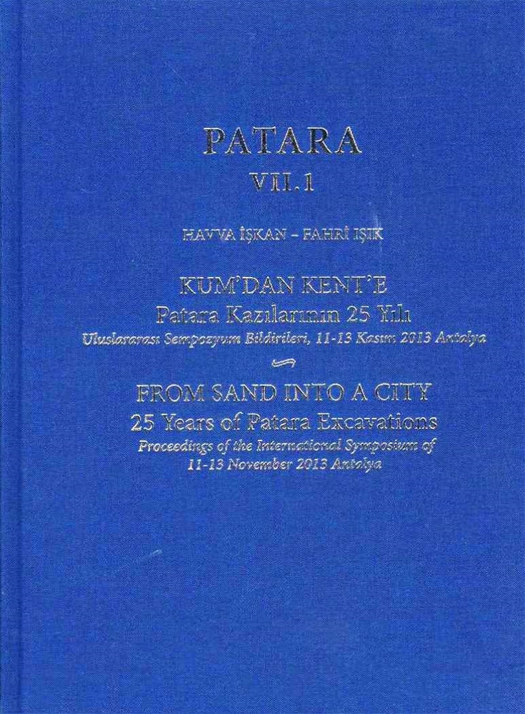 Patara VII.1 From Sand Into a City 25 Years of Patara Excavations / Kum’dan Kent’e Patara Kazilarinin 25 Yili