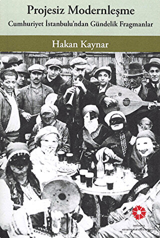 Projesiz Modernleşme : Cumhuriyet İstanbulu'ndan Gündelik Fragmanlar