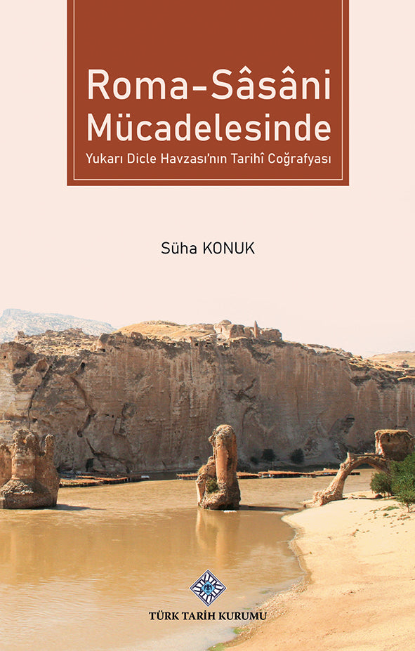 Roma - Sasani Mücadelesinde Yukarı Dicle Havzası'nın Tarihi Coğrafyası
