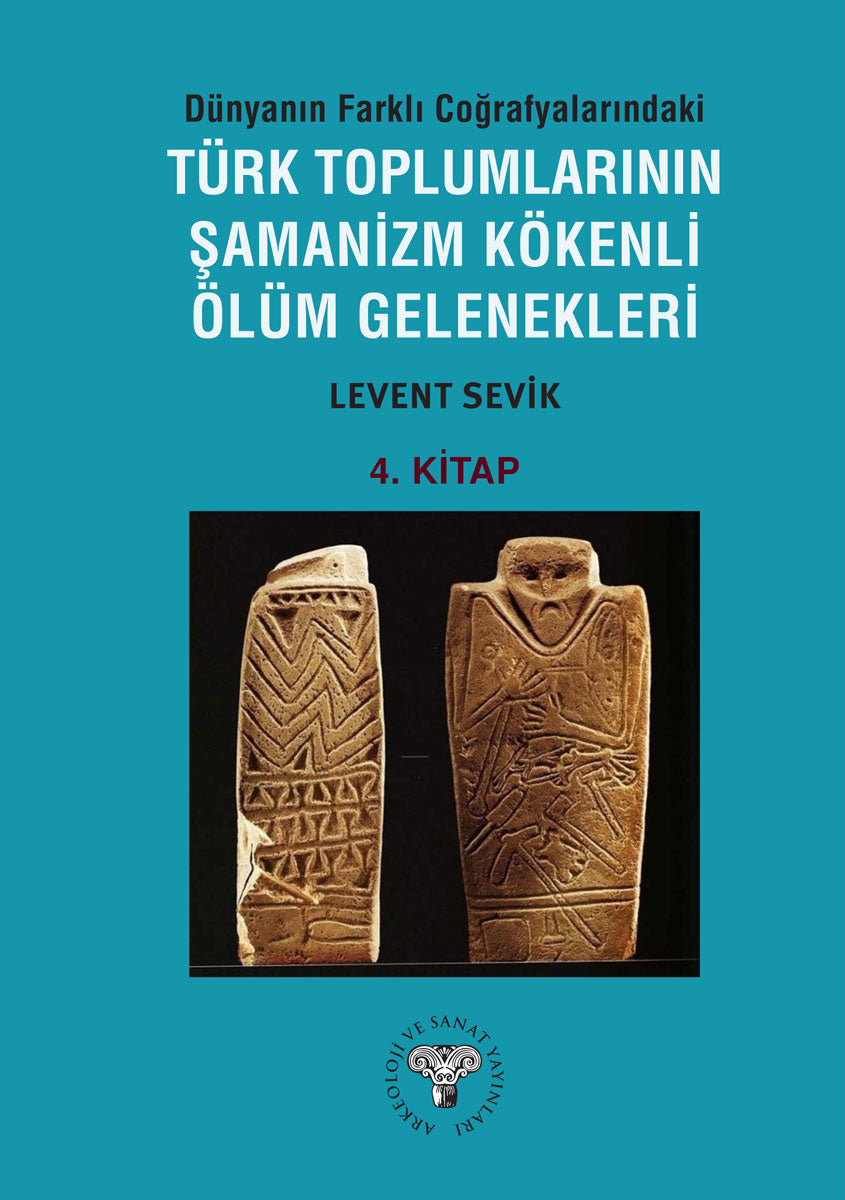Dünyanın Farklı Coğrafyalarındaki Türk Toplumlarının Şamanizm Kökenli Ölüm Gelenekleri - Kitap-4 -
