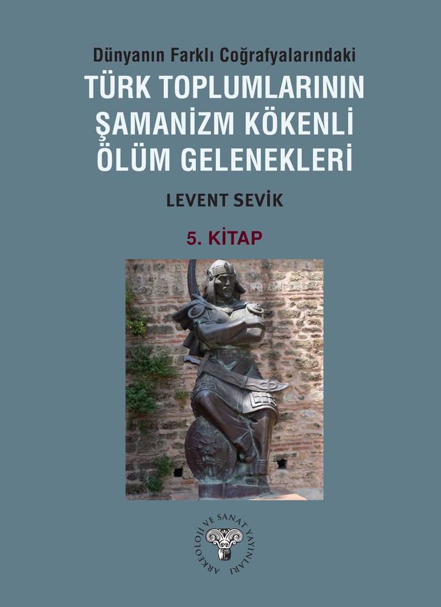 Dünyanın Farklı Coğrafyalarındaki Türk Toplumlarının Şamanizm Kökenli Ölüm Gelenekleri - Kitap-5 -