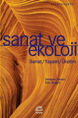 Sanat ve Ekoloji: Sanat - Yaşam - Üretim Kitap Açıklaması