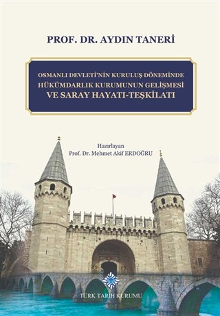 Osmanlı Devleti'nin Kuruluş Döneminde Hükümdarlık Kurumunun Gelişmesi ve Saray Hayatı - Teşkilatı