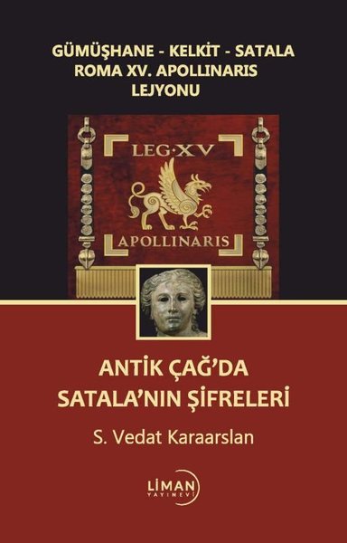 Antik Çağ’da Satala’nın Şifreleri Gümüşhane - Kelkit - Satala Roma XV. Apollinaris Lejyonu