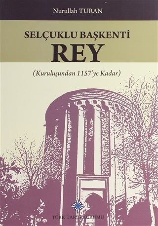 Selçuklu Başkenti Rey - Kuruluşundan 1157'ye Kadar