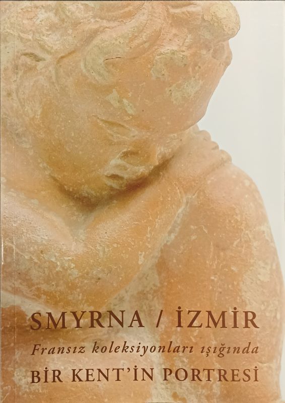Smyrna / İzmir Fransız Koleksiyonları Işığında Bir Kentin Portresi