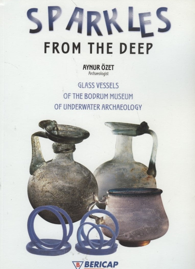 Spakles From The Deep Glass Vessels of The Bodrum Museum of Underwater Archaeology