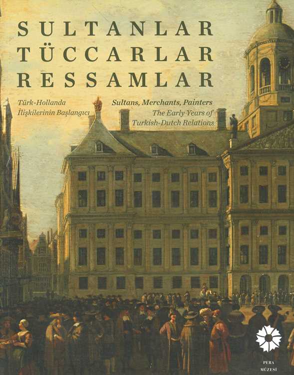 Sultanlar, Tüccarlar, Ressamlar - Türk - Hollanda İlişkilerinin Başlangıcı