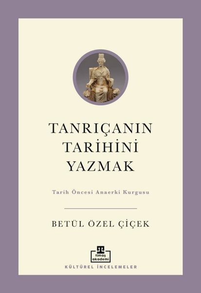 Tanrıçanın Tarihini Yazmak - Tarih Öncesi Anaerki Kurgusu