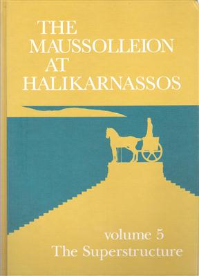 The Maussolleion At Halikarnassos Volume 5 The Superstructure