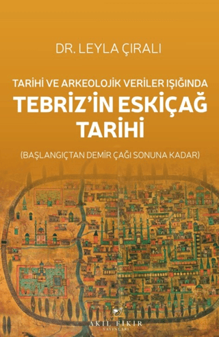Tarihi ve Arkeolojik Veriler Işığında Tebriz’in Eskiçağ Tarihi - Başlangıçtan Demir Çağı Sonuna Kadar