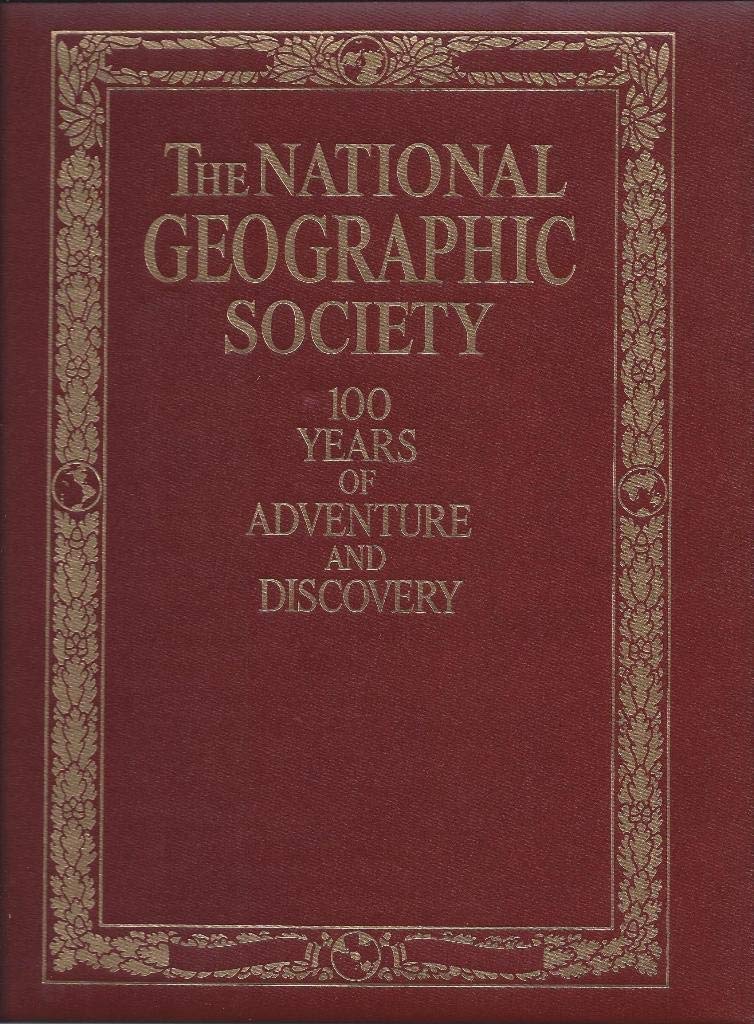The National Geographic Society 100 Years of Adventure and Discovery