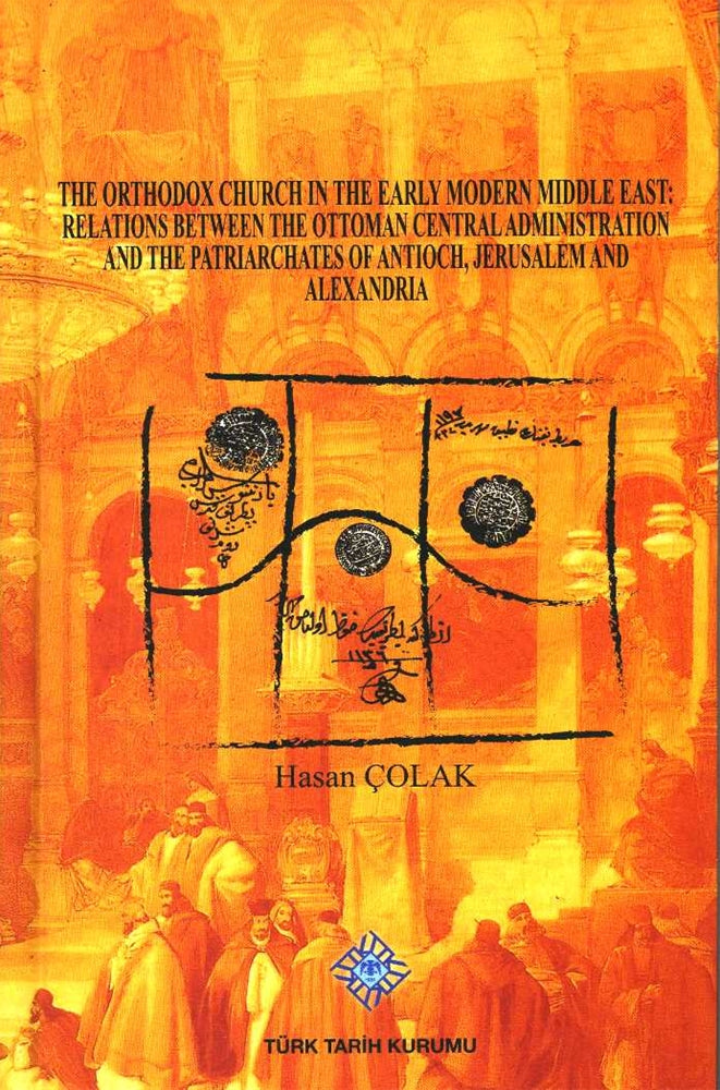 The Orthodox Church In The Early Modern Middle East: Relations Between The Ottoman Central Administration And The Patria