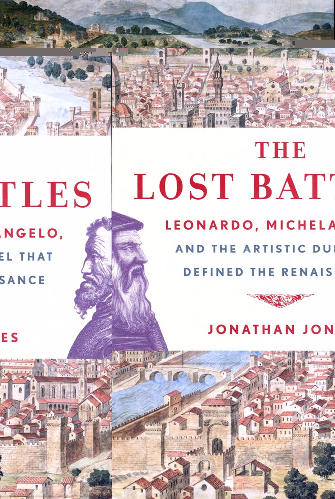 The Lost Battles: Leonardo, Michelangelo, and the Artistic Duel That Defined the Renaissance
