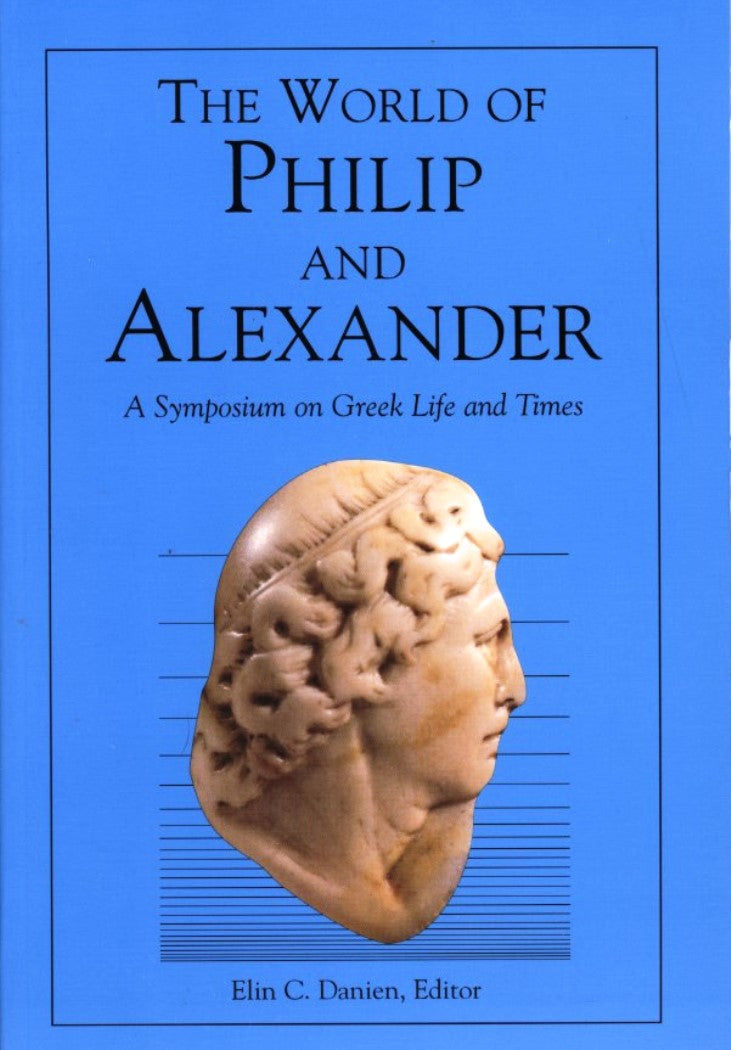The World of Philip and Alexander A Symposium on Greek Life and Times