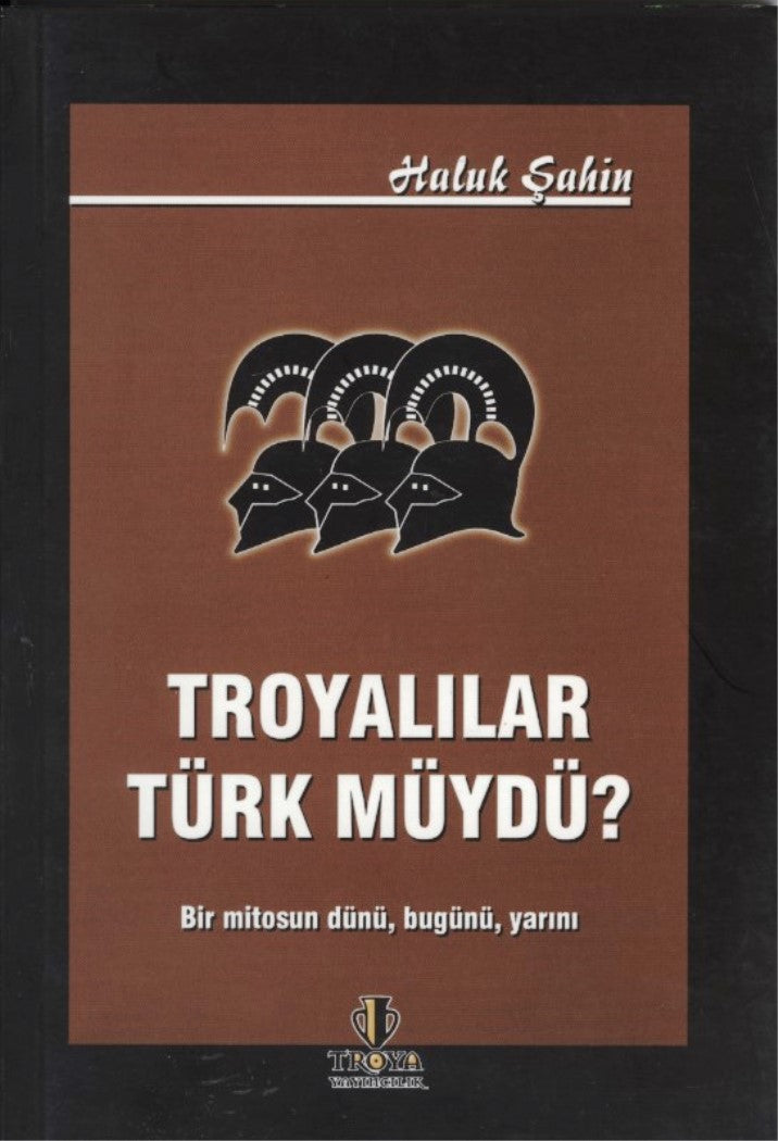 Troyalılar Türk müydü ? Bir Mitosun Dünü,Bugünü,Yarını