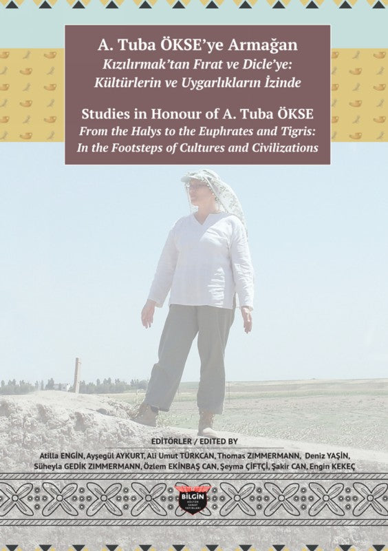 A. Tuba Ökse'ye Armağan: Kızılırmak'tan Fırat ve Dicle'ye: Kültürlerin ve Uygarlıkların İzinde / Studies in Honour of A.