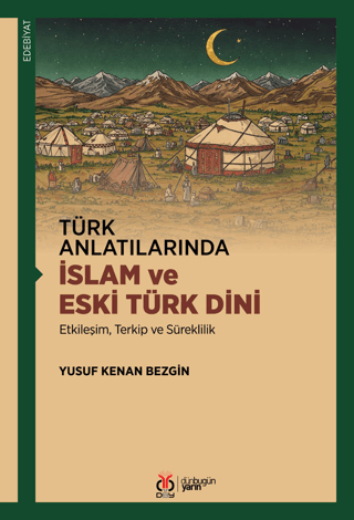 Türk Anlatılarında İslam ve Eski Türk Dini - Etkileşim, Terkip ve Süreklilik
