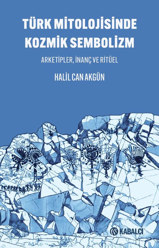 Türk Mitolojisinde Kozmik Sembolizm - Arketipler, İnanç ve Ritüel