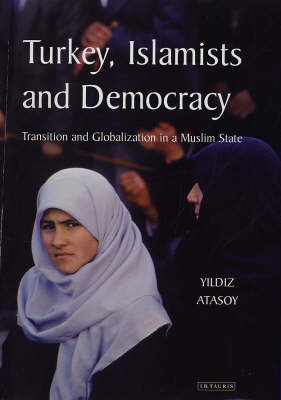 Turkey, Islamists and Democracy : Transition and Globalization in a Muslim State