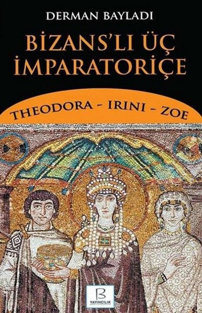 Bizanslı Üç İmparatoriçe - Theodora-Irini-Zoe