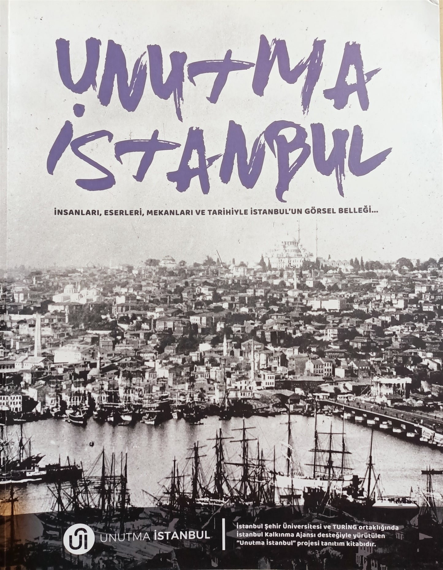 Unutma İstanbul - İnsanları, Eserleri, Mekanları ve Tarihiyle İstanbul'un Görsel Belleği