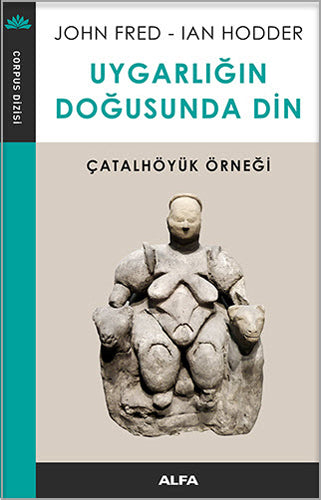 Uygarlığın Doğuşunda Din-Çatalhöyük Örneği