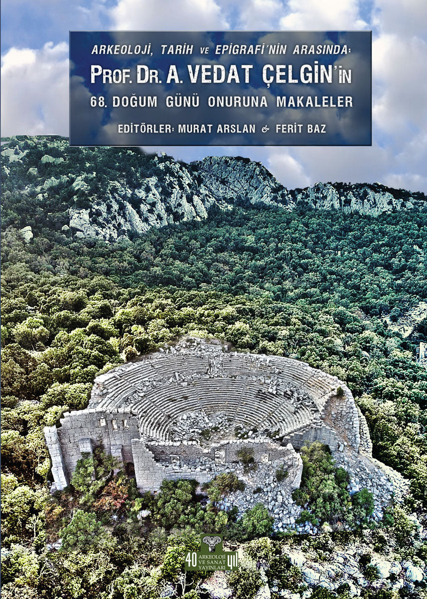 Arkeoloji, Tarih ve Epigrafinin Arasında Prof. Dr. A.Vedat Çelgin'in 68. Doğum Günü Onuruna Makaleler