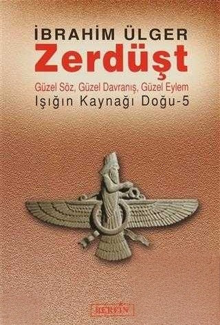 Zerdüşt : Güzel Söz Güzel Davranış Güzel Eylem