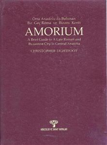 Amorium Orta Anadolu'da Bulunan Bir Geç Roma ve Bizans Kenti / A Brief Guide to A Late Roman and Byzantine City in Centrfal Anatolia