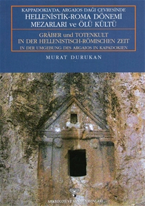 Kappadokia'da, Argaios Dağı Çevresinde Hellenistik-Roma Dönemi Mezarları ve Ölü Kültü / Graber und Totenkult In Der Hellenistich-Römischen Zeit In der Umgebung Des Argaios In Kappadokien