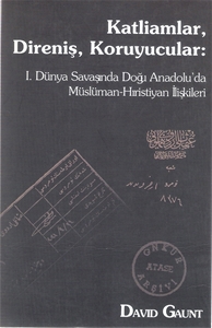 Katliamlar, Direniş, Koruyucular: I.Dünya Savaşında Doğu Anadolu'da Müslüman-Hıristiyan İlişkileri