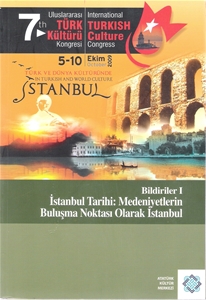 7. Uluslararası Türk Kültür Kongresi Bildiriler I - İstanbul Tarihi Medeniyetlerin Buluşma Noktası Olarak İstanbul