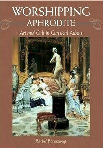 Worshipping Aphrodite: Art and Cult in Classical Athens