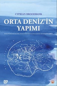 Orta Deniz’in Yapımı : Başlangıçtan Klasik Dünya’nın Doğuşuna Kadar Akdeniz’in Tarihi